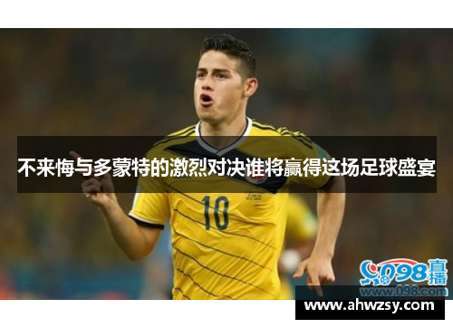 不来悔与多蒙特的激烈对决谁将赢得这场足球盛宴