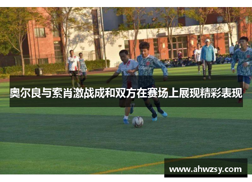 奥尔良与索肖激战成和双方在赛场上展现精彩表现