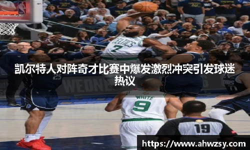凯尔特人对阵奇才比赛中爆发激烈冲突引发球迷热议